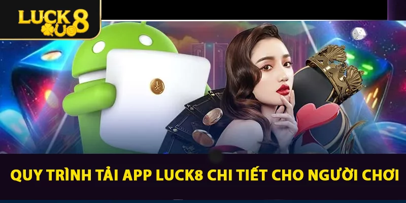 Quy trình Tải App LUCK8 chi tiết cho người chơi