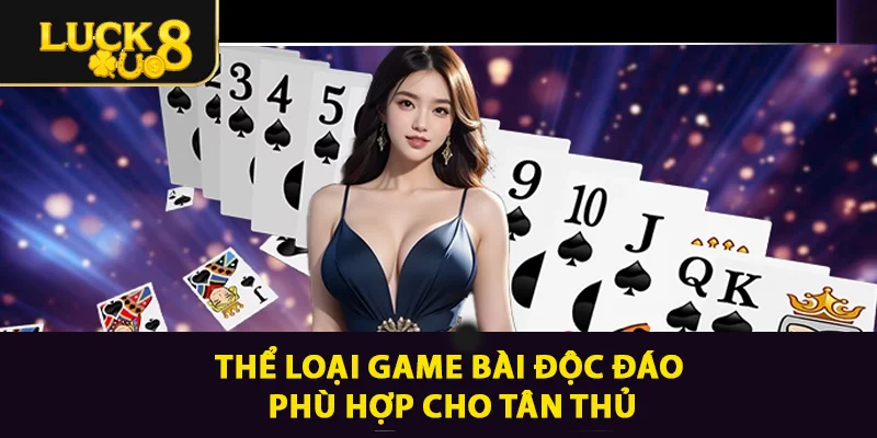 Thể loại game bài độc đáo, phù hợp cho tân thủ